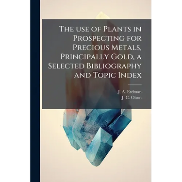 The use of Plants in Prospecting for Precious Metals, Principally Gold, a Selected Bibliography and Topic Index