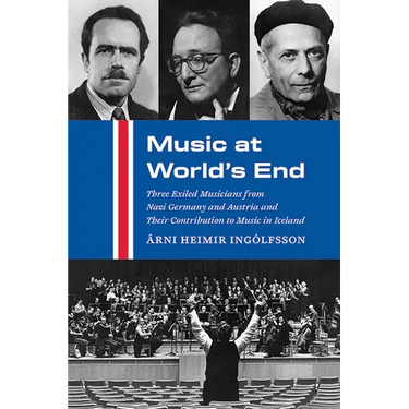 Music at World's End: Three Exiled Musicians from Nazi Germany and Austria and Their Contribution to Music in Iceland