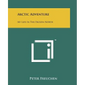 Arctic Adventure: My Life In The Frozen North