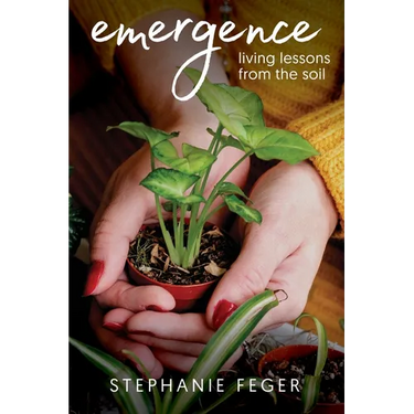 Emergence: Living Lessons from the Soil: Living Lessons from the Soil