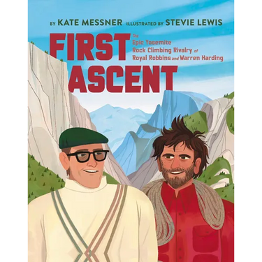 First Ascent: The Epic Yosemite Rock-Climbing Rivalry of Royal Robbins and Warren Harding