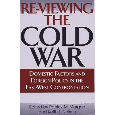 Re-Viewing the Cold War: Domestic Factors and Foreign Policy in the East-West Confrontation
