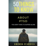 50 Things to Know About PTSD: You Don't Have to Suffer Alone