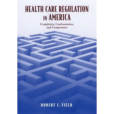 Health Care Regulation in America: Complexity, Confrontation, and Compromise