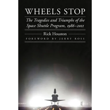 Wheels Stop: The Tragedies and Triumphs of the Space Shuttle Program, 1986-2011