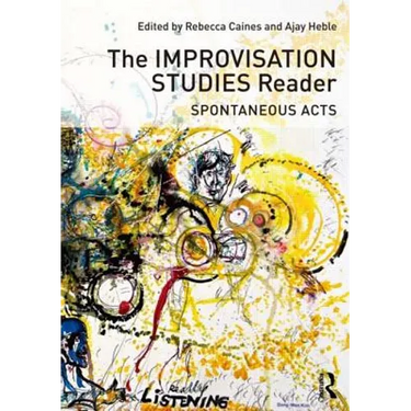 The Improvisation Studies Reader: Spontaneous Acts