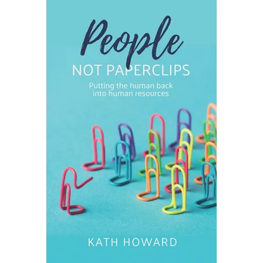 People Not Paperclips: Putting the Human Back Into Human Resources