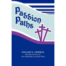 Passion Paths: Worship Services For Ash Wednesday And Holy Week
