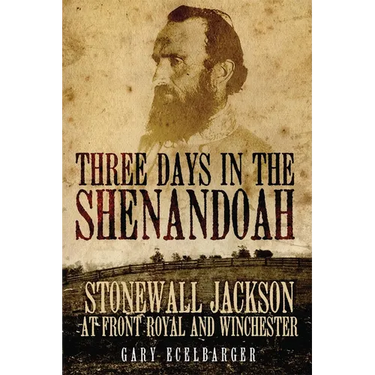 Three Days in the Shenandoah: Stonewall Jackson at Front Royal and Winchester Volume 14