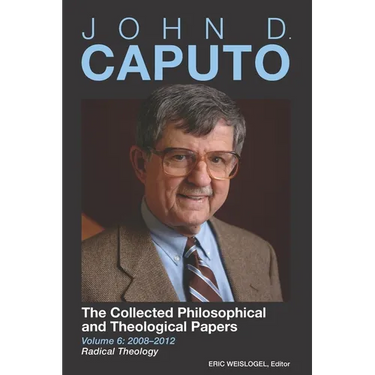 John D. Caputo: The Collected Philosophical and Theological Papers: Volume 6: 2008-2012: Radical Theology