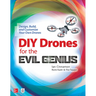 DIY Drones for the Evil Genius: Design, Build, and Customize Your Own Drones