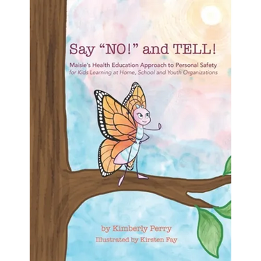 Say "NO!" and TELL!: Maisie's Health Education Approach to Personal Safety for Kids Learning at Home, School and Youth Organizations