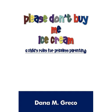Please Don't Buy Me Ice Cream: A Child's Rules for Priceless Parenting