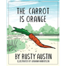 The Carrot Is Orange (Goofy Things by Rusty)