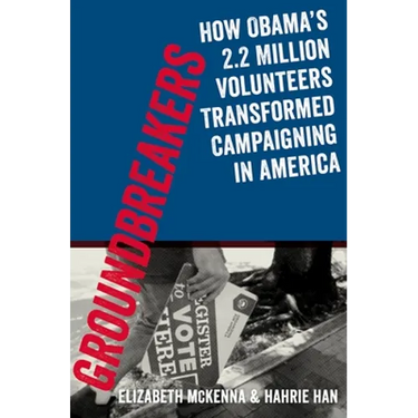 Groundbreakers: How Obama's 2.2 Million Volunteers Transformed Campaigning in America
