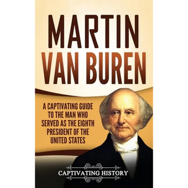 Martin Van Buren: A Captivating Guide to the Man Who Served as the Eighth President of the United States