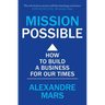 Mission Possible: How to Build a Business for Our Times