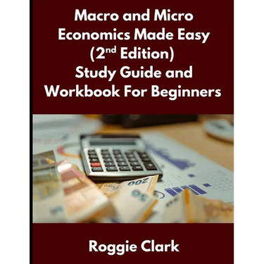 Macro and Micro Economics Made Easy (2nd Edition) Study Guide and Workbook For Beginners: For Adults, College and High School Students Learn Economics