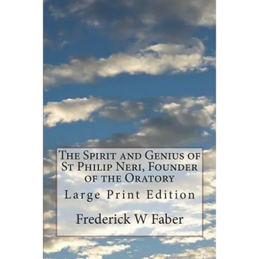 The Spirit and Genius of St Philip Neri, Founder of the Oratory: Large Print Edition