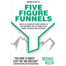Five Figure Funnels: How To Sell Marketing Funnel Services To Your Customers For Five Figures In Any Market, No Matter Your Experience