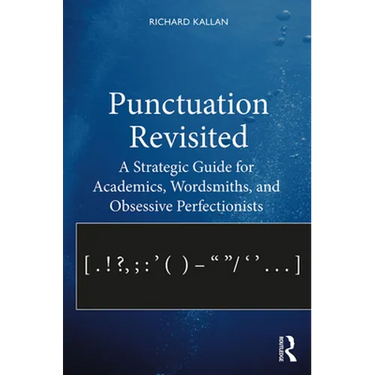 Punctuation Revisited: A Strategic Guide for Academics, Wordsmiths, and Obsessive Perfectionists
