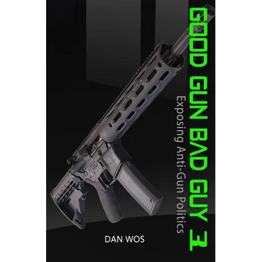 Good Gun Bad Guy 3: Exposing Anti-Gun Politics