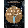And Mankind Created the Gods: A Graphic Novel Adaptation of Pascal Boyer's Religion Explained