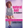 Natural Hair For Beginners: A Beginner's Guide To Going Natural Successfully!