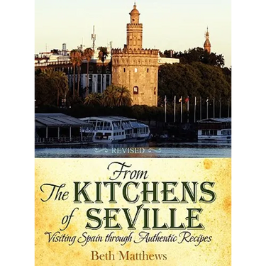 From the Kitchens of Seville: Visiting Spain Through Authentic Recipes (Revised)