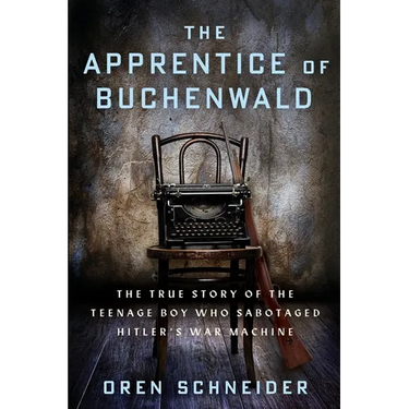 The Apprentice of Buchenwald: The True Story of the Teenage Boy Who Sabotaged Hitler's War Machine