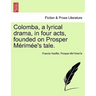 Colomba, a Lyrical Drama, in Four Acts, Founded on Prosper M Rim E's Tale.