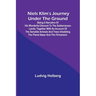 Niels Klim's journey under the ground; being a narrative of his wonderful descent to the subterranean lands; together with an account of the sensible