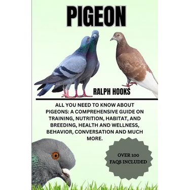 Pigeon: All You Need to Know About Pigeons: A Comprehensive Guide on Training, Nutrition, Habitat, and Breeding, Health And We