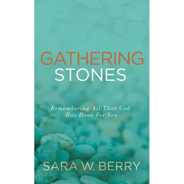 Gathering Stones: Remembering All That God Has Done for You