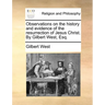 Observations on the History and Evidence of the Resurrection of Jesus Christ. by Gilbert West, Esq.
