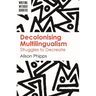 Decolonising Multilingualism: Struggles to Decreate