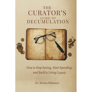 The Curator's Guide to Decumulation: How to Stop Saving, Start Spending, and Build a Living Legacy