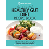 The Essential Healthy Gut Diet Recipe Book: A Quick Start Guide To Improving Your Digestion, Health And Wellbeing PLUS Over 80 Delicious Gut-Friendly