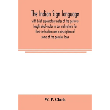 The Indian sign language, with brief explanatory notes of the gestures taught deaf-mutes in our institutions for their instruction and a description o