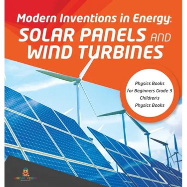 Modern Inventions in Energy: Solar Panels and Wind Turbines Physics Books for Beginners Grade 3 Children's Physics Books
