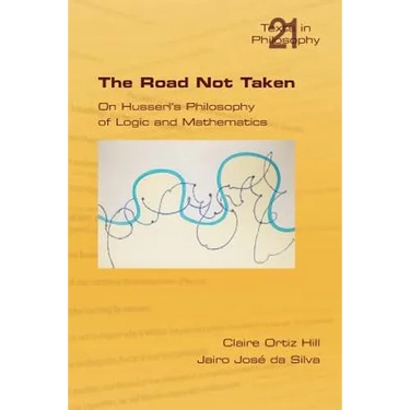 The Road Not Taken. on Husserl's Philosophy of Logic and Mathematics