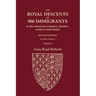 The Royal Descents of 900 Immigrants to the American Colonies, Quebec, or the United States Who Were Themselves Notable or Left Descendants Notable in