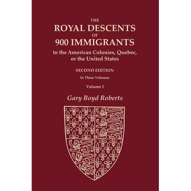 The Royal Descents of 900 Immigrants to the American Colonies, Quebec, or the United States Who Were Themselves Notable or Left Descendants Notable in