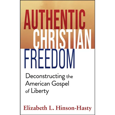 Authentic Christian Freedom: Deconstructing the American Gospel of Liberty