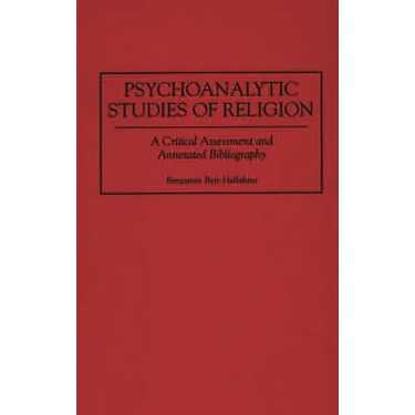 Psychoanalytic Studies of Religion: A Critical Assessment and Annotated Bibliography