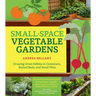 Small-Space Vegetable Gardens: Growing Great Edibles in Containers, Raised Beds, and Small Plots