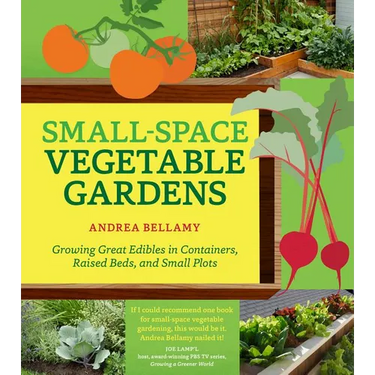 Small-Space Vegetable Gardens: Growing Great Edibles in Containers, Raised Beds, and Small Plots