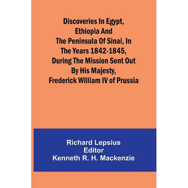 Discoveries In Egypt, Ethiopia And The Peninsula Of Sinai, In The Years 1842-1845, During The Mission Sent Out By His Majesty, Frederick William Iv Of