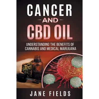Cancer and CBD OIL - Understanding the Benefits of Cannabis & Medical Marijuana: The natural, effective, modern day treatment to fight breast, prostat