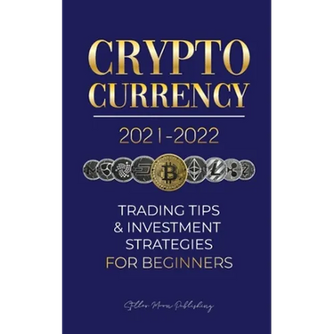 Cryptocurrency 2021-2022: Trading Tips & Investment Strategies for Beginners (Bitcoin, Ethereum, Ripple, Doge Coin, Cardano, Shiba, Safemoon, Binance